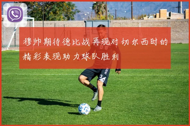 穆帅期待德比战再现对切尔西时的精彩表现助力球队胜利