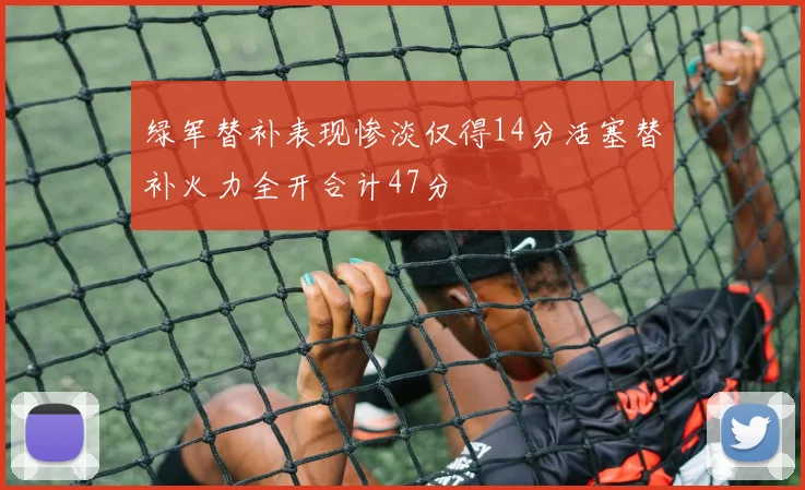绿军替补表现惨淡仅得14分活塞替补火力全开合计47分